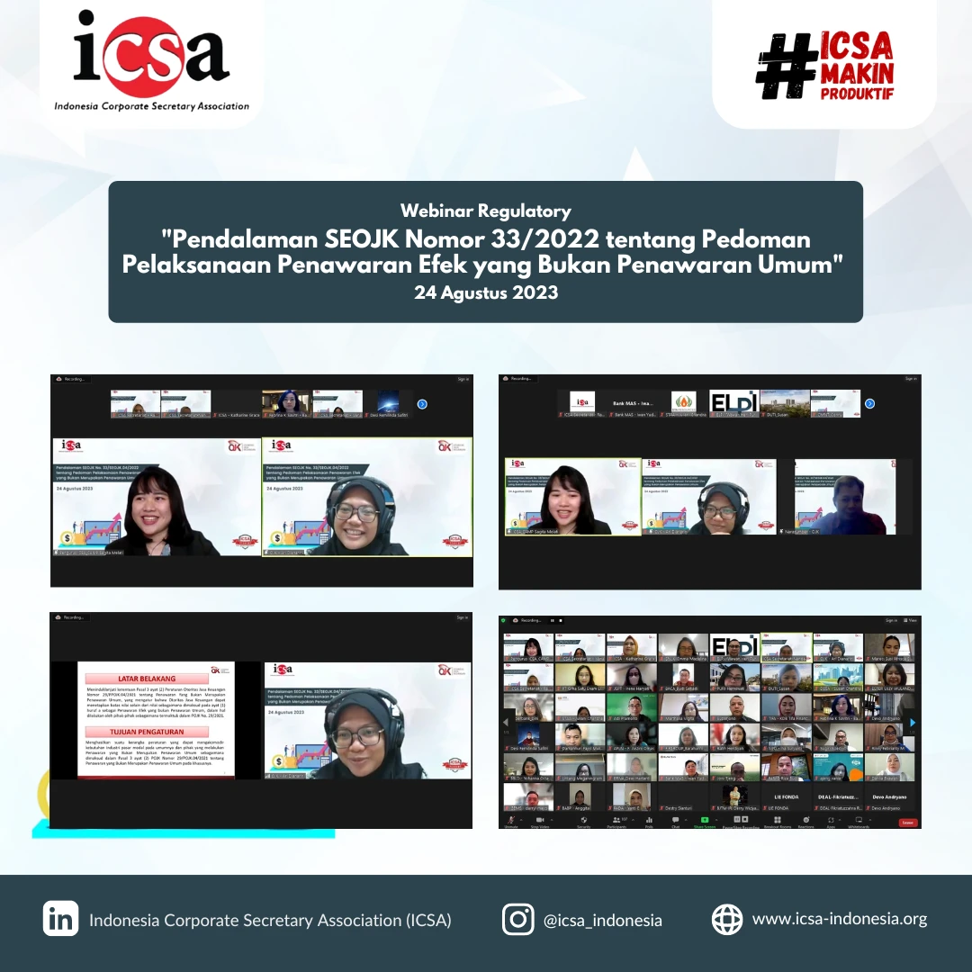 Senin, 28 Agustus 2023 – Terdapat batasan nilai penawaran efek yang bukan merupakan penawaran umum perlu disesuaikan dengan perkembangan kegiatan usaha yang telah ada dan praktik terbaik yang berlaku di negara lain. Oleh karena itu, Otoritas Jasa Keuangan (OJK) menetapkan Peraturan Otoritas Jasa Keuangan tentang Penawaran yang Bukan Merupakan Penawaran Umum.

Indonesia Corporate Secretary Association (ICSA) merasa perlunya pendalaman lebih detail terkait peraturan tersebut. Maka dari itu, ICSA mengadakan webinar regulatory dengan tema "Pendalaman SEOJK Nomor 33/2022 tentang Pedoman Pelaksanaan Penawaran Efek yang Bukan Penawaran Umum" pada Kamis (24/8). Materi pada webinar yang dihadiri lebih dari 140 peserta tersebut, dipaparkan oleh Ari Dianarini selaku Kepala Subbagian Deputi Direktur Perizinan Emiten dan Perusahaan Publik 2, Otoritas Jasa Keuangan (OJK).

Dengan diadakannya webinar ini, ICSA berharap peserta yang hadir dapat memiliki pendalaman lebih jelas ketika melakukan Penawaran yang Bukan Merupakan Penawaran Umum.<br>
                  