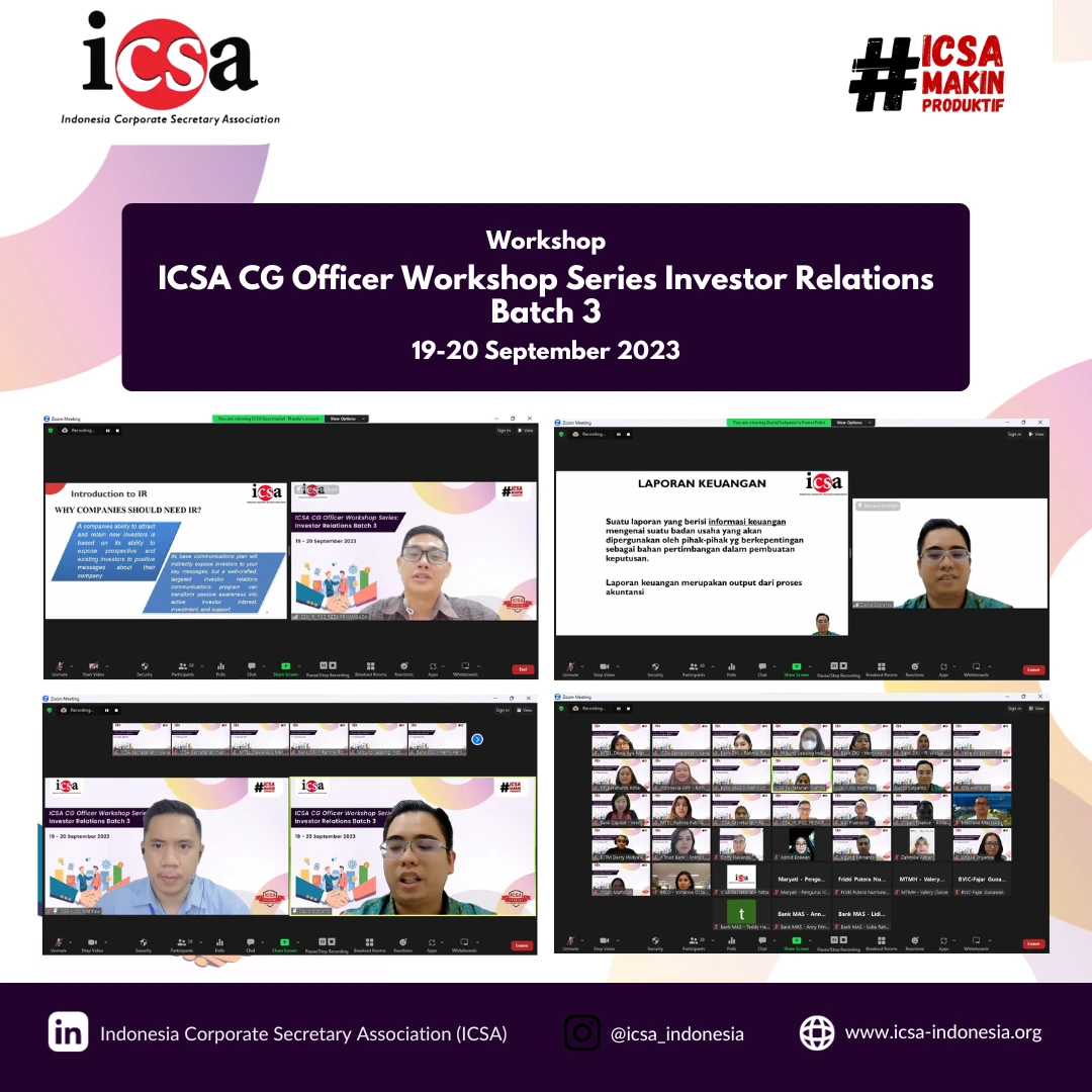 Rabu, 27 September 2023 – Pada Selasa-Rabu (19-20/9), Indonesia Corporate Secretary Association (ICSA) mengadakan workshop “ICSA CG Officer Workshop Series Investor Relations Batch 3” secara online. Workshop yang diikuti oleh 32 peserta tersebut, mengundang empat fasilitator, antara lain Reza Priyambada selaku Investor Relations PT Indonesia Kendaraan Terminal Tbk, David Sutyanto selaku Head of Research Ekuator Swarna Sekuritas, Teuku Fahmi Ariandar selaku Kepala Divisi Peraturan dan Layanan Perusahaan Tercatat) PT Bursa Efek Indonesia), dan Julius Caesar Samosir selaku Head of Investor Relations & Public Relations PT RMK Energy Tbk.

Salah satu fungsi dari sekretaris perusahaan adalah sebagai penghubung antara perusahaan dengan pemegang saham. Oleh karena itu, penting bagi seorang sekretaris perusahaan untuk mempelajari lebih dalam mengenai fungsi dan program kerja dari investor relations dalam pasar modal sehingga dapat menjalankan fungsi dengan baik dan efektif sebagai penghubung antara perusahaan dengan pemegang saham.

Dengan latar belakang tersebut dan banyaknya peminat dari CG Officer Workshop series, ICSA kembali mengadakan CG Officer Workshop dengan topik investor relations. 

ICSA berharap, dengan diadakannya workshop ini peserta yang hadir dapat meningkatkan pengetahuan dan kemampuan mengenai investor relations yang sangat diperlukan untuk menjaga relasi yang berkelanjutan dengan pemegang saham, analis, dan pemangku kepentingan lainnya.Rabu, 27 September 2023 – Pada Selasa-Rabu (19-20/9), Indonesia Corporate Secretary Association (ICSA) mengadakan workshop “ICSA CG Officer Workshop Series Investor Relations Batch 3” secara online. Workshop yang diikuti oleh 32 peserta tersebut, mengundang empat fasilitator, antara lain Reza Priyambada selaku Investor Relations PT Indonesia Kendaraan Terminal Tbk, David Sutyanto selaku Head of Research Ekuator Swarna Sekuritas, Teuku Fahmi Ariandar selaku Kepala Divisi Peraturan dan Layanan Perusahaan Tercatat) PT Bursa Efek Indonesia), dan Julius Caesar Samosir selaku Head of Investor Relations & Public Relations PT RMK Energy Tbk.

Salah satu fungsi dari sekretaris perusahaan adalah sebagai penghubung antara perusahaan dengan pemegang saham. Oleh karena itu, penting bagi seorang sekretaris perusahaan untuk mempelajari lebih dalam mengenai fungsi dan program kerja dari investor relations dalam pasar modal sehingga dapat menjalankan fungsi dengan baik dan efektif sebagai penghubung antara perusahaan dengan pemegang saham.

Dengan latar belakang tersebut dan banyaknya peminat dari CG Officer Workshop series, ICSA kembali mengadakan CG Officer Workshop dengan topik investor relations. 

ICSA berharap, dengan diadakannya workshop ini peserta yang hadir dapat meningkatkan pengetahuan dan kemampuan mengenai investor relations yang sangat diperlukan untuk menjaga relasi yang berkelanjutan dengan pemegang saham, analis, dan pemangku kepentingan lainnya.Rabu, 27 September 2023 – Pada Selasa-Rabu (19-20/9), Indonesia Corporate Secretary Association (ICSA) mengadakan workshop “ICSA CG Officer Workshop Series Investor Relations Batch 3” secara online. Workshop yang diikuti oleh 32 peserta tersebut, mengundang empat fasilitator, antara lain Reza Priyambada selaku Investor Relations PT Indonesia Kendaraan Terminal Tbk, David Sutyanto selaku Head of Research Ekuator Swarna Sekuritas, Teuku Fahmi Ariandar selaku Kepala Divisi Peraturan dan Layanan Perusahaan Tercatat) PT Bursa Efek Indonesia), dan Julius Caesar Samosir selaku Head of Investor Relations & Public Relations PT RMK Energy Tbk.

Salah satu fungsi dari sekretaris perusahaan adalah sebagai penghubung antara perusahaan dengan pemegang saham. Oleh karena itu, penting bagi seorang sekretaris perusahaan untuk mempelajari lebih dalam mengenai fungsi dan program kerja dari investor relations dalam pasar modal sehingga dapat menjalankan fungsi dengan baik dan efektif sebagai penghubung antara perusahaan dengan pemegang saham.

Dengan latar belakang tersebut dan banyaknya peminat dari CG Officer Workshop series, ICSA kembali mengadakan CG Officer Workshop dengan topik investor relations. 

ICSA berharap, dengan diadakannya workshop ini peserta yang hadir dapat meningkatkan pengetahuan dan kemampuan mengenai investor relations yang sangat diperlukan untuk menjaga relasi yang berkelanjutan dengan pemegang saham, analis, dan pemangku kepentingan lainnya.Rabu, 27 September 2023 – Pada Selasa-Rabu (19-20/9), Indonesia Corporate Secretary Association (ICSA) mengadakan workshop “ICSA CG Officer Workshop Series Investor Relations Batch 3” secara online. Workshop yang diikuti oleh 32 peserta tersebut, mengundang empat fasilitator, antara lain Reza Priyambada selaku Investor Relations PT Indonesia Kendaraan Terminal Tbk, David Sutyanto selaku Head of Research Ekuator Swarna Sekuritas, Teuku Fahmi Ariandar selaku Kepala Divisi Peraturan dan Layanan Perusahaan Tercatat) PT Bursa Efek Indonesia), dan Julius Caesar Samosir selaku Head of Investor Relations & Public Relations PT RMK Energy Tbk.

Salah satu fungsi dari sekretaris perusahaan adalah sebagai penghubung antara perusahaan dengan pemegang saham. Oleh karena itu, penting bagi seorang sekretaris perusahaan untuk mempelajari lebih dalam mengenai fungsi dan program kerja dari investor relations dalam pasar modal sehingga dapat menjalankan fungsi dengan baik dan efektif sebagai penghubung antara perusahaan dengan pemegang saham.

Dengan latar belakang tersebut dan banyaknya peminat dari CG Officer Workshop series, ICSA kembali mengadakan CG Officer Workshop dengan topik investor relations. 

ICSA berharap, dengan diadakannya workshop ini peserta yang hadir dapat meningkatkan pengetahuan dan kemampuan mengenai investor relations yang sangat diperlukan untuk menjaga relasi yang berkelanjutan dengan pemegang saham, analis, dan pemangku kepentingan lainnya.Rabu, 27 September 2023 – Pada Selasa-Rabu (19-20/9), Indonesia Corporate Secretary Association (ICSA) mengadakan workshop “ICSA CG Officer Workshop Series Investor Relations Batch 3” secara online. Workshop yang diikuti oleh 32 peserta tersebut, mengundang empat fasilitator, antara lain Reza Priyambada selaku Investor Relations PT Indonesia Kendaraan Terminal Tbk, David Sutyanto selaku Head of Research Ekuator Swarna Sekuritas, Teuku Fahmi Ariandar selaku Kepala Divisi Peraturan dan Layanan Perusahaan Tercatat) PT Bursa Efek Indonesia), dan Julius Caesar Samosir selaku Head of Investor Relations & Public Relations PT RMK Energy Tbk.

Salah satu fungsi dari sekretaris perusahaan adalah sebagai penghubung antara perusahaan dengan pemegang saham. Oleh karena itu, penting bagi seorang sekretaris perusahaan untuk mempelajari lebih dalam mengenai fungsi dan program kerja dari investor relations dalam pasar modal sehingga dapat menjalankan fungsi dengan baik dan efektif sebagai penghubung antara perusahaan dengan pemegang saham.

Dengan latar belakang tersebut dan banyaknya peminat dari CG Officer Workshop series, ICSA kembali mengadakan CG Officer Workshop dengan topik investor relations. 

ICSA berharap, dengan diadakannya workshop ini peserta yang hadir dapat meningkatkan pengetahuan dan kemampuan mengenai investor relations yang sangat diperlukan untuk menjaga relasi yang berkelanjutan dengan pemegang saham, analis, dan pemangku kepentingan lainnya.Rabu, 27 September 2023 – Pada Selasa-Rabu (19-20/9), Indonesia Corporate Secretary Association (ICSA) mengadakan workshop “ICSA CG Officer Workshop Series Investor Relations Batch 3” secara online. Workshop yang diikuti oleh 32 peserta tersebut, mengundang empat fasilitator, antara lain Reza Priyambada selaku Investor Relations PT Indonesia Kendaraan Terminal Tbk, David Sutyanto selaku Head of Research Ekuator Swarna Sekuritas, Teuku Fahmi Ariandar selaku Kepala Divisi Peraturan dan Layanan Perusahaan Tercatat) PT Bursa Efek Indonesia), dan Julius Caesar Samosir selaku Head of Investor Relations & Public Relations PT RMK Energy Tbk.

Salah satu fungsi dari sekretaris perusahaan adalah sebagai penghubung antara perusahaan dengan pemegang saham. Oleh karena itu, penting bagi seorang sekretaris perusahaan untuk mempelajari lebih dalam mengenai fungsi dan program kerja dari investor relations dalam pasar modal sehingga dapat menjalankan fungsi dengan baik dan efektif sebagai penghubung antara perusahaan dengan pemegang saham.

Dengan latar belakang tersebut dan banyaknya peminat dari CG Officer Workshop series, ICSA kembali mengadakan CG Officer Workshop dengan topik investor relations. 

ICSA berharap, dengan diadakannya workshop ini peserta yang hadir dapat meningkatkan pengetahuan dan kemampuan mengenai investor relations yang sangat diperlukan untuk menjaga relasi yang berkelanjutan dengan pemegang saham, analis, dan pemangku kepentingan lainnya.Rabu, 27 September 2023 – Pada Selasa-Rabu (19-20/9), Indonesia Corporate Secretary Association (ICSA) mengadakan workshop “ICSA CG Officer Workshop Series Investor Relations Batch 3” secara online. Workshop yang diikuti oleh 32 peserta tersebut, mengundang empat fasilitator, antara lain Reza Priyambada selaku Investor Relations PT Indonesia Kendaraan Terminal Tbk, David Sutyanto selaku Head of Research Ekuator Swarna Sekuritas, Teuku Fahmi Ariandar selaku Kepala Divisi Peraturan dan Layanan Perusahaan Tercatat) PT Bursa Efek Indonesia), dan Julius Caesar Samosir selaku Head of Investor Relations & Public Relations PT RMK Energy Tbk.

Salah satu fungsi dari sekretaris perusahaan adalah sebagai penghubung antara perusahaan dengan pemegang saham. Oleh karena itu, penting bagi seorang sekretaris perusahaan untuk mempelajari lebih dalam mengenai fungsi dan program kerja dari investor relations dalam pasar modal sehingga dapat menjalankan fungsi dengan baik dan efektif sebagai penghubung antara perusahaan dengan pemegang saham.

Dengan latar belakang tersebut dan banyaknya peminat dari CG Officer Workshop series, ICSA kembali mengadakan CG Officer Workshop dengan topik investor relations. 

ICSA berharap, dengan diadakannya workshop ini peserta yang hadir dapat meningkatkan pengetahuan dan kemampuan mengenai investor relations yang sangat diperlukan untuk menjaga relasi yang berkelanjutan dengan pemegang saham, analis, dan pemangku kepentingan lainnya.Rabu, 27 September 2023 – Pada Selasa-Rabu (19-20/9), Indonesia Corporate Secretary Association (ICSA) mengadakan workshop “ICSA CG Officer Workshop Series Investor Relations Batch 3” secara online. Workshop yang diikuti oleh 32 peserta tersebut, mengundang empat fasilitator, antara lain Reza Priyambada selaku Investor Relations PT Indonesia Kendaraan Terminal Tbk, David Sutyanto selaku Head of Research Ekuator Swarna Sekuritas, Teuku Fahmi Ariandar selaku Kepala Divisi Peraturan dan Layanan Perusahaan Tercatat) PT Bursa Efek Indonesia), dan Julius Caesar Samosir selaku Head of Investor Relations & Public Relations PT RMK Energy Tbk.

Salah satu fungsi dari sekretaris perusahaan adalah sebagai penghubung antara perusahaan dengan pemegang saham. Oleh karena itu, penting bagi seorang sekretaris perusahaan untuk mempelajari lebih dalam mengenai fungsi dan program kerja dari investor relations dalam pasar modal sehingga dapat menjalankan fungsi dengan baik dan efektif sebagai penghubung antara perusahaan dengan pemegang saham.

Dengan latar belakang tersebut dan banyaknya peminat dari CG Officer Workshop series, ICSA kembali mengadakan CG Officer Workshop dengan topik investor relations. 

ICSA berharap, dengan diadakannya workshop ini peserta yang hadir dapat meningkatkan pengetahuan dan kemampuan mengenai investor relations yang sangat diperlukan untuk menjaga relasi yang berkelanjutan dengan pemegang saham, analis, dan pemangku kepentingan lainnya.Rabu, 27 September 2023 – Pada Selasa-Rabu (19-20/9), Indonesia Corporate Secretary Association (ICSA) mengadakan workshop “ICSA CG Officer Workshop Series Investor Relations Batch 3” secara online. Workshop yang diikuti oleh 32 peserta tersebut, mengundang empat fasilitator, antara lain Reza Priyambada selaku Investor Relations PT Indonesia Kendaraan Terminal Tbk, David Sutyanto selaku Head of Research Ekuator Swarna Sekuritas, Teuku Fahmi Ariandar selaku Kepala Divisi Peraturan dan Layanan Perusahaan Tercatat) PT Bursa Efek Indonesia), dan Julius Caesar Samosir selaku Head of Investor Relations & Public Relations PT RMK Energy Tbk.

Salah satu fungsi dari sekretaris perusahaan adalah sebagai penghubung antara perusahaan dengan pemegang saham. Oleh karena itu, penting bagi seorang sekretaris perusahaan untuk mempelajari lebih dalam mengenai fungsi dan program kerja dari investor relations dalam pasar modal sehingga dapat menjalankan fungsi dengan baik dan efektif sebagai penghubung antara perusahaan dengan pemegang saham.

Dengan latar belakang tersebut dan banyaknya peminat dari CG Officer Workshop series, ICSA kembali mengadakan CG Officer Workshop dengan topik investor relations. 

ICSA berharap, dengan diadakannya workshop ini peserta yang hadir dapat meningkatkan pengetahuan dan kemampuan mengenai investor relations yang sangat diperlukan untuk menjaga relasi yang berkelanjutan dengan pemegang saham, analis, dan pemangku kepentingan lainnya.<br>
                  
