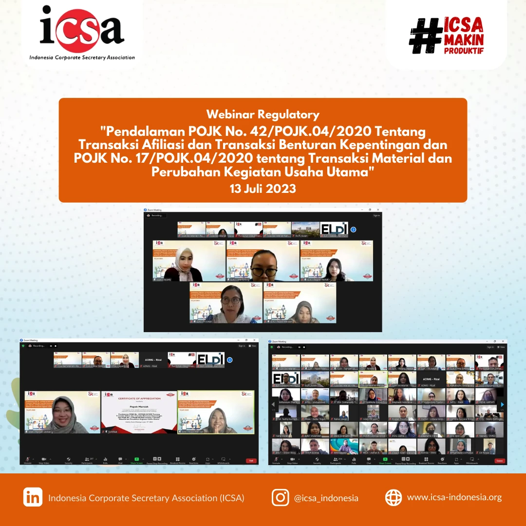 Selasa, 18 Juli 2023 – Pada Kamis (13/7), Indonesia Corporate Secretary Association (ICSA) kembali mengadakan webinar regulatory "Pendalaman POJK No. 42/POJK.04/2020 Tentang Transaksi Afiliasi dan Transaksi Benturan Kepentingan dan POJK No. 17/POJK.04/2020 Tentang Transaksi Material dan Perubahan Kegiatan Usaha Utama". Webinar yang dihadiri lebih dari 200 peserta tersebut, mengundang Pepek Marsiah selaku Pengawas Senior Deputi Direktur Pengawasan Emiten dan Perusahaan Publik, Irma Ginting selaku Pengawas Deputi Direktur Pengawasan Emiten dan Perusahaan Publik, selaku Tri Astuti, Analis Deputi Direktur Perizinan Emiten dan Perusahaan Publik 3, dan Regina Hastuti dan Analis Junior Deputi Direktur Perizinan Emiten dan Perusahaan Publik 13. 

Terdapat ketentuan dalam transaksi afiliasi atau transaksi yang mengandung benturan kepentingan oleh perusahaan publik dengan tujuan untuk lebih memberikan kepastian hukum dan perlindungan kepada pemegang saham independen. Selain itu, terdapat juga ketentuan dalam memberikan perlindungan bagi pemegang saham dan meningkatkan kualitas keterbukaan informasi bagi perusahaan terbuka yang akan melakukan transaksi material dan perubahan kegiatan usaha. 

Tidak jarang corporate secretary atau penunjang profesi lainnya, masih menemukan kesulitan pemahaman terhadap peraturan tersebut. Oleh karena itu, ICSA kembali mengadakan webinar ini dengan harapan agar meningkatkan pengetahuan para anggotanya.<br>
                  
