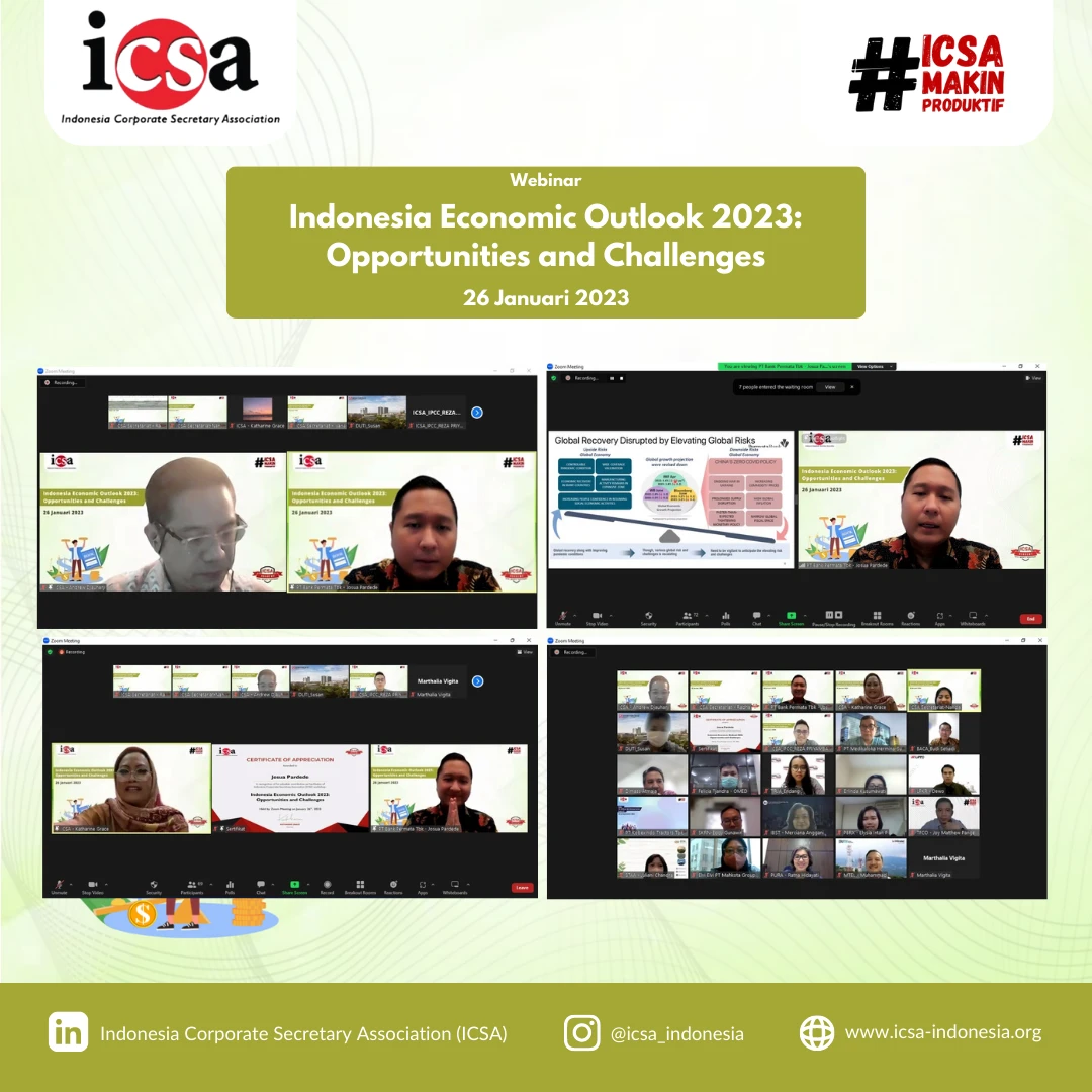 Rabu, 1 Februari 2023 – Maraknya isu krisis perekonomian dunia, Indonesia Corporate Secretary Association (ICSA) adakan webinar dengan judul "Indonesia Economic Outlook 2023: Opportunities and Challenges" pada Kamis (26/1) secara daring. Materi yang dipaparkan oleh Josua Pardede selaku Chief Economist PT Bank Permata Tbk, dihadiri oleh lebih dari 70 peserta.

Krisis perekonomian dunia tentunya memberikan efek yang berbeda di setiap negara. Khususnya bagi negara-negara maju yang akan mengalami perlambatan ekonomi yang cukup material sehingga akan berimplikasi pada sektor-sektor dalam negeri Indonesia yang pada umumnya berorientasi pada ekspor. Agar mampu menghadapi krisis tersebut, Indonesia hendaknya dapat melakukan upaya untuk menciptakan strategi dan kebijakan yang mendorong dan menjaga pertumbuhan perekonomian dalam negeri tetap kuat. Daya tahan ekonomi nasional yang tetap kuat menjadi daya tarik bagi investor pada pasar modal Indonesia di tengah perekonomian dunia yang tidak pasti. Pasar modal diyakini memiliki potensi strategis bagi investasi baru melalui emiten atau perusahaan publik yang tercatat pada bursa.

Kegiatan emiten atau perusahaan publik secara langsung diawasi oleh Otoritas Jasa Keuangan (OJK). Sebagai badan pengawas, OJK mendorong pemulihan ekonomi nasional dengan melakukan kebijakan dalam memberikan stimulus dan relaksasi atas dampak pandemi Covid-19. Kebijakan sektor keuangan terbukti mampu menopang sektor riil dan perekonomian nasional sehingga terhindar dari krisis. Dalam hal ini, sekretaris perusahaan yang memiliki peran dalam keberlangsungan kegiatan emiten untuk menjalani compliance terhadap kebijakan negara maupun Self-Regulatory Organization (SRO), penting untuk mengetahui berbagai isu yang berpengaruh terhadap emiten, seperti isu perekonomian dunia yang memengaruhi investor terhadap daya jual perusahaan.

Berangkat dari latar belakang tersebut, ICSA mengadakan webinar ini dengan harapan peserta yang hadir dapat mempersiapkan risiko krisis perekonomian dunia yang mungkin saja dapat terjadi pada masing-masing perusahaannya.

Mari ikuti webinar dan workshop ICSA selanjutnya!<br>
                  